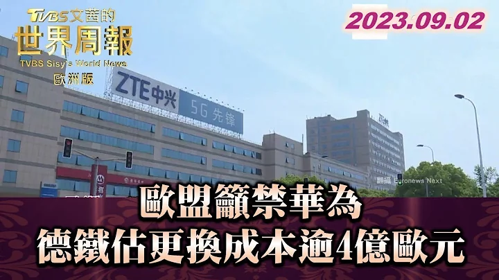 欧盟吁禁华为 德铁估更换成本逾4亿欧元 TVBS文茜的世界周报-欧洲版 20230902 - 天天要闻