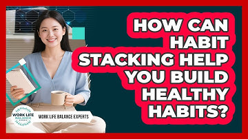 How Can Habit Stacking Help You Build Healthy Habits? - Work Life Balance Experts