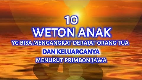 10 Weton Anak yang bakal Mengangkat Derajat Orang Tua dan keluarga