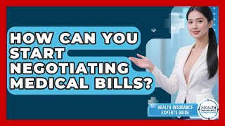 How Can You Start Negotiating Medical Bills? - Health Insurance Experts Guide