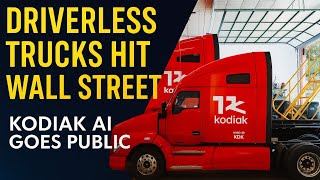Driverless Trucks Hit Wall Street Kodiak AI Goes Public!