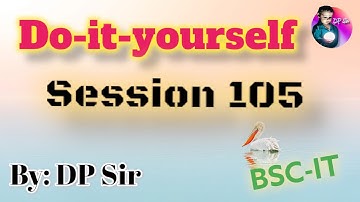 Do it Yourself Session 105 || DP_Sir || BSC IT ||