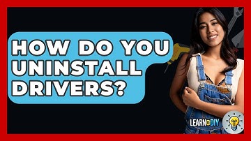How Do You Uninstall Drivers? - LearnToDIY360.com