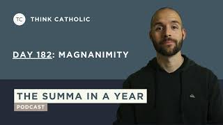 Magnanimity | Day 182 — Aquinas’s Summa Theologiae Explained
