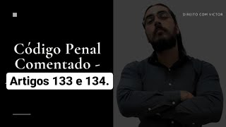 Código Penal Comentado - Artigos 133 e 134.