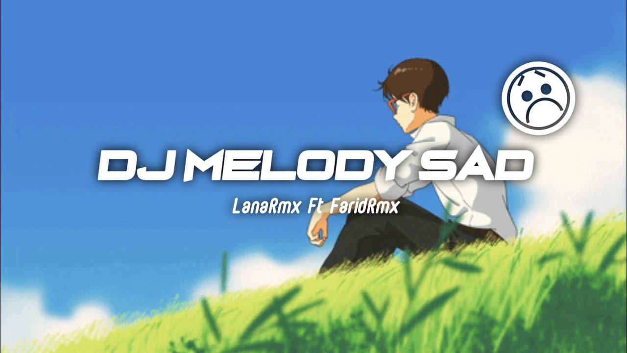 ☹️💔 SADSONG | DJ MELODY SAD - LanaRmx Feat FaridRmx Newsong!!! 
