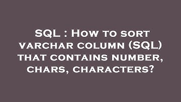SQL : How to sort varchar column (SQL) that contains number, chars, characters?
