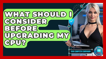 What Should I Consider Before Upgrading My CPU? - Your Computer Companion