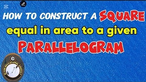 How to construct a square equal in area to a given parallelogram