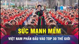 🔔18 GIỜ NGÀY 21-7: Việt Nam phấn đấu vào Top 30 thế giới về chỉ số sức mạnh mềm screenshot 3