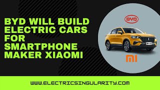 BYD will build Electric cars for smartphone maker Xiaomi
