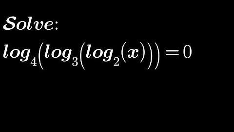 log_4(log_3(log_2(x)))= 0 | A log Equation