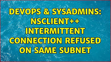 DevOps & SysAdmins: nsclient++ intermittent connection refused on same subnet