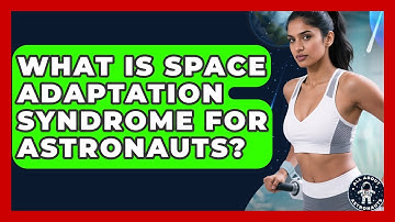 What Is Space Adaptation Syndrome For Astronauts? - All About Astronauts
