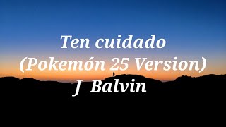 J. Balvin - Ten Cuidado (Pokémon 25 Version)