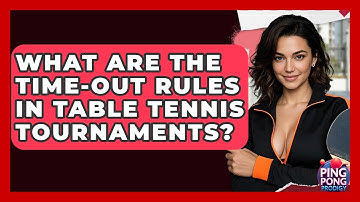 What Are The Time-out Rules In Table Tennis Tournaments? - Ping Pong Prodigy
