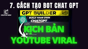 #7. Chia Sẻ Cách Tạo Bot Chat GPT Tạo Kịch Bản Youtube Viral | Creator Now