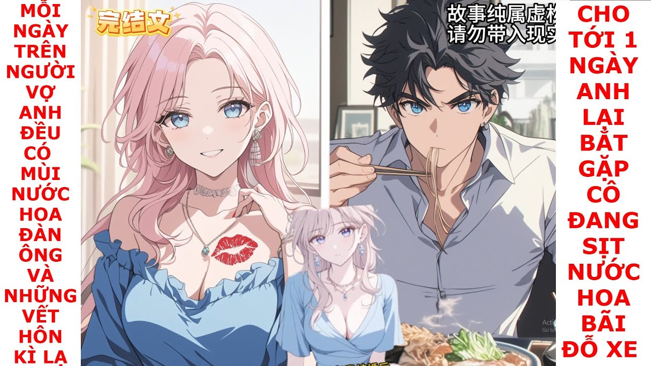 FULL TRÊN NGƯỜI VỢ ANH LUÔN CÓ MÙI NƯỚC HOA ĐÀN ÔNG VÀ NHỮNG VẾT HÔN CHO TỚI 1 NGÀY ANH BẮT QUẢ TANG