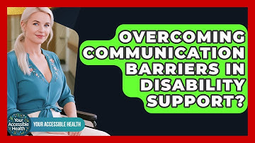 Overcoming Communication Barriers In Disability Support? - Your Accessible Health