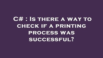 C# : Is there a way to check if a printing process was successful?