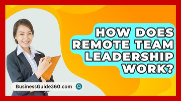 How Does Remote Team Leadership Work? - BusinessGuide360.com