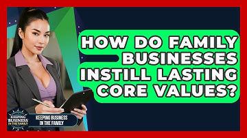 How Do Family Businesses Instill Lasting Core Values? - Keeping Business In The Family