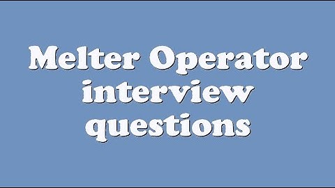Melter Operator interview questions
