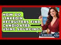 How Do LinkedIn Recruiters Find Candidates Using Sourcing? - Get Linked Together