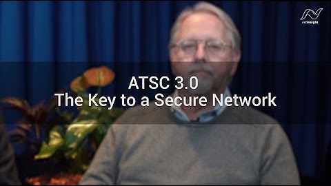 ATSC 3.0 expert talk series #4 - The Key to a Secure Network.