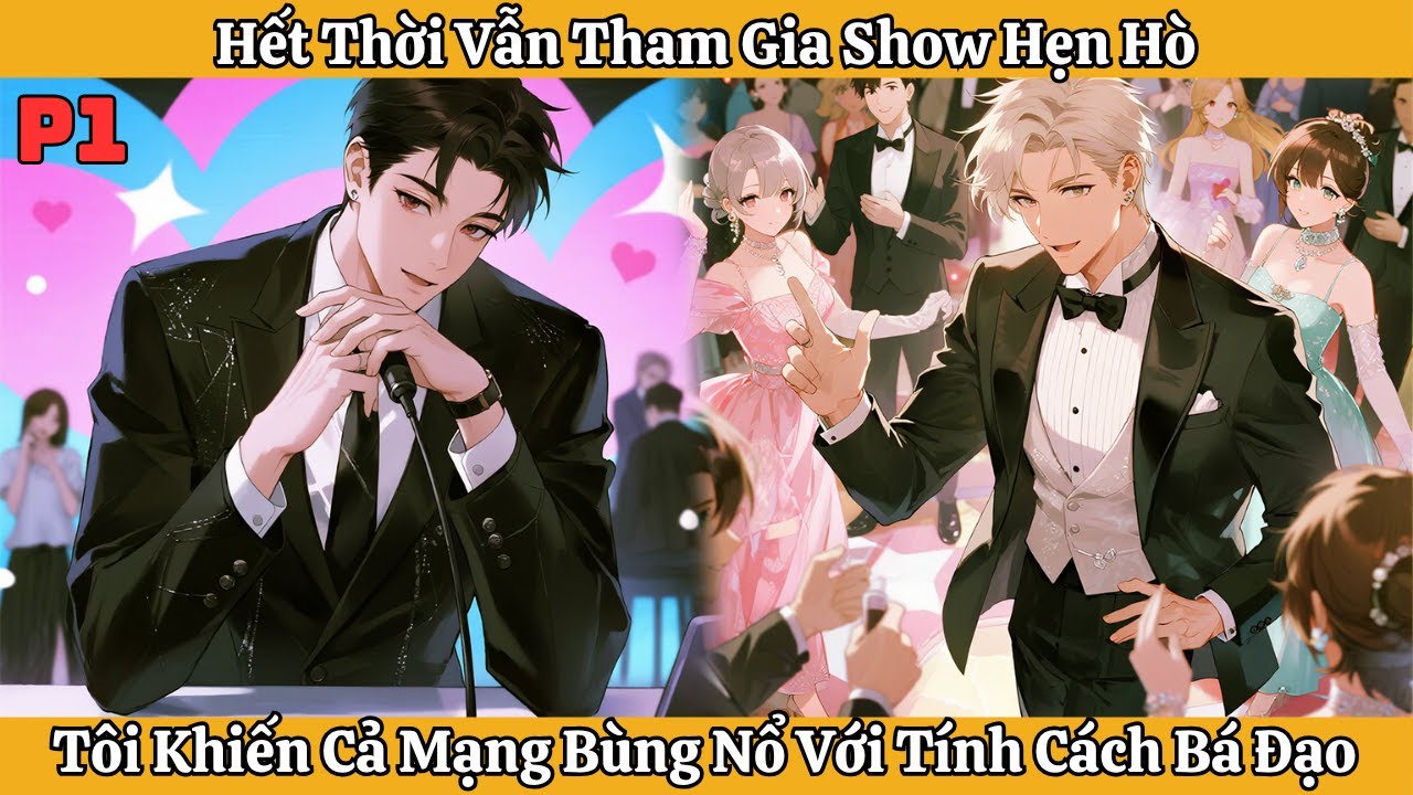 HẾT THỜI VẪN THAM GIA SHOW HẸN HÒ, TÔI KHIẾN CẢ MẠNG BÙNG NỔ VỚI TÍNH CÁCH BÁ ĐẠO | P1