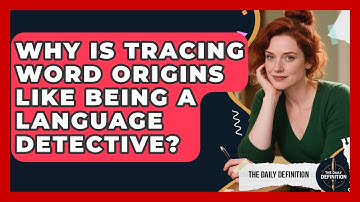 Why Is Tracing Word Origins Like Being A Language Detective? - The Daily Definition