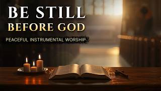 Be Still Before God 🙏 Peaceful Instrumental Worship for Prayer