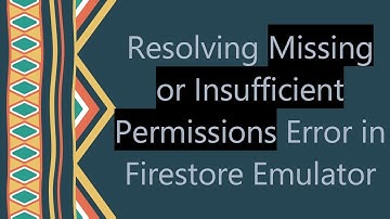Resolving Missing or Insufficient Permissions Error in Firestore Emulator