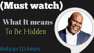 Bishop T.D.Jakes | What It means To Be Hidden? (Must watch)