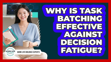 Why Is Task Batching Effective Against Decision Fatigue? - Work Life Balance Experts