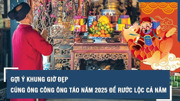 Gợi ý khung giờ đẹp cúng ông Công ông Táo năm 2025 để rước lộc cả năm