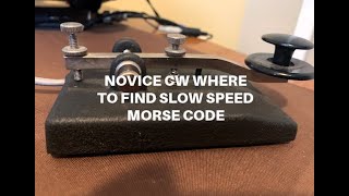 NOVICE CW OP WHERE TO FIND SLOW SPEED MORSE CODE TO COPY