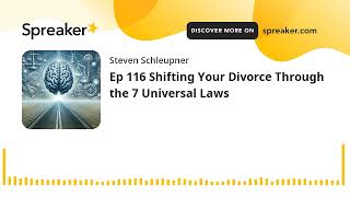 Ep 116 Shifting Your Divorce Through the 7 Universal Laws