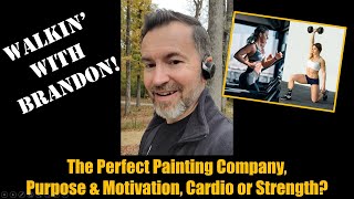 Walkin&#39; with Brandon: The Perfect Painting Company, Purpose &amp; Motivation, Cardio or Strength?