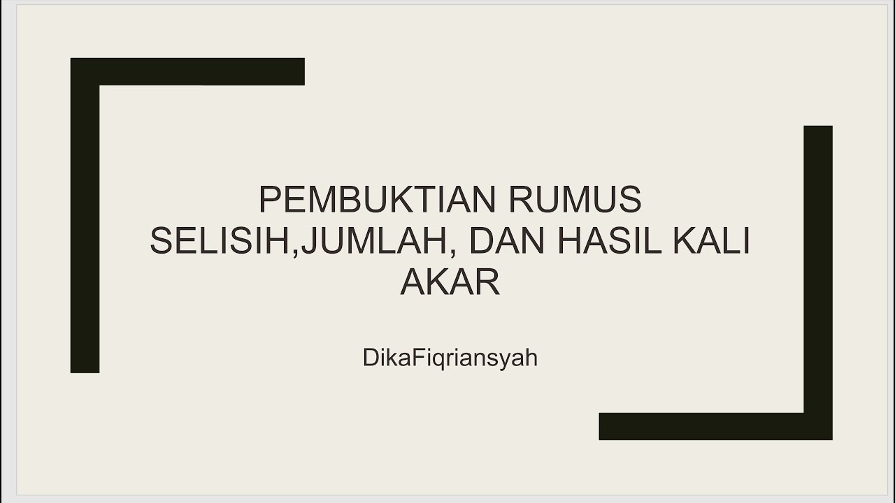 PEMBUKTIAN RUMUS SELISIH JUMLAH DAN HASIL KALI AKAR PEMBUKTIAN RUMUS SELISIH JUMLAH DAN HASIL KALI AKAR