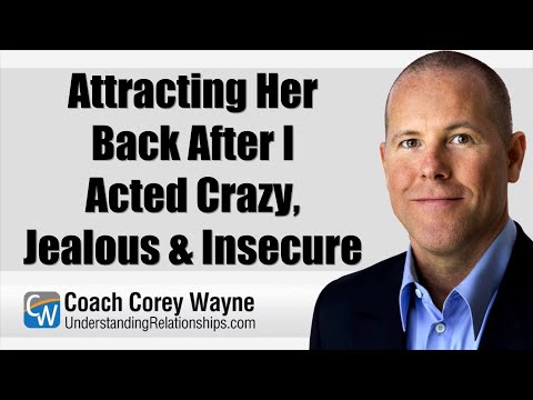 Attracting Her Back After I Acted Crazy Jealous Insecure 
