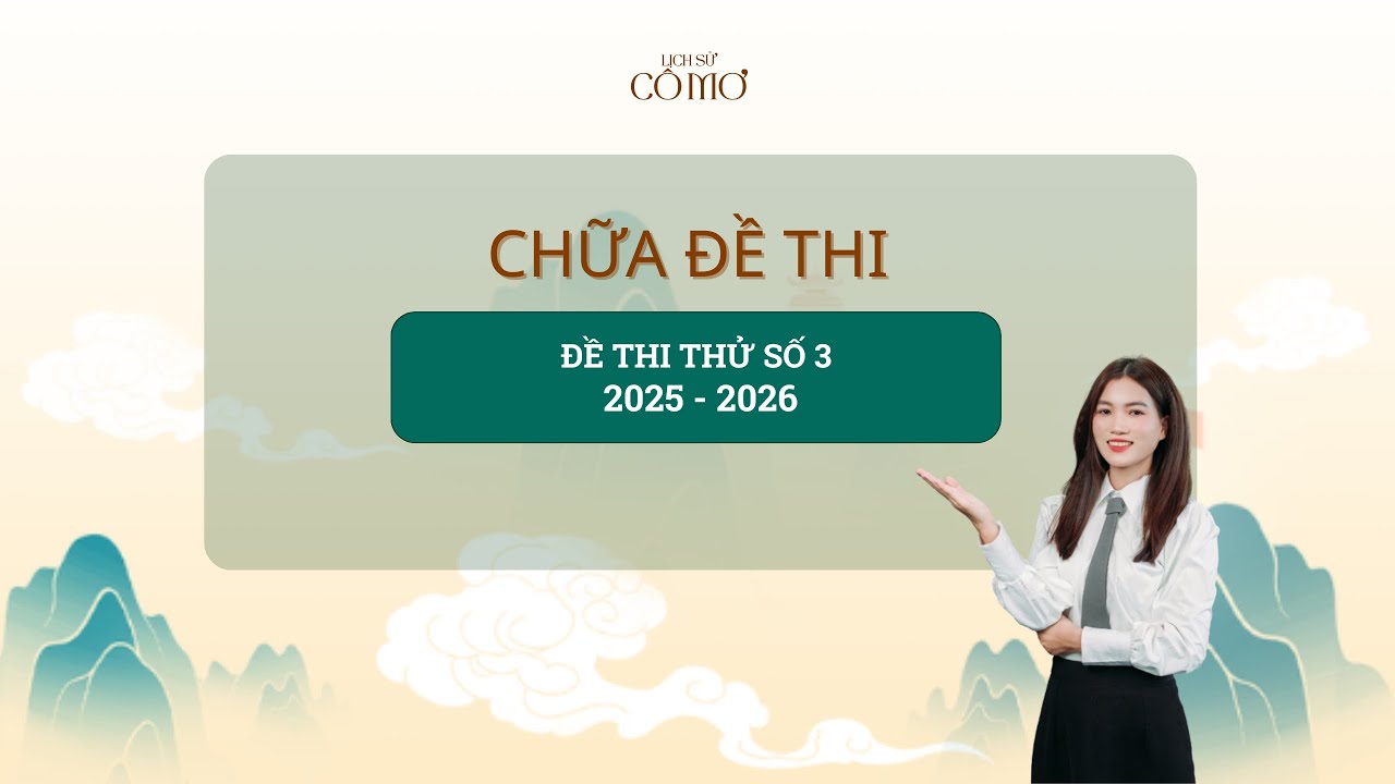 LỊCH SỬ CÔ MƠ| CHỮA ĐỀ THI THỬ SỐ 3