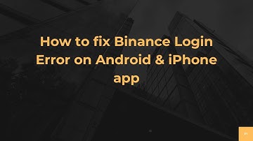 How to fix Binance Login Error on Android & iPhone app