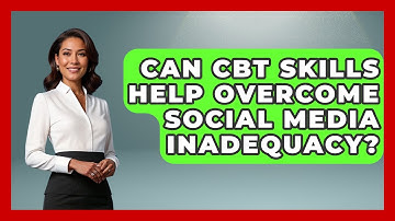 Can CBT Skills Help Overcome Social Media Inadequacy? - CBT for Gen Z