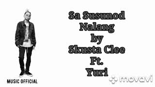 SKUSTA CLEE FT YURI- SA SUSUNOD NALANG ( LYRICS)