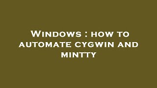 Windows : how to automate cygwin and mintty