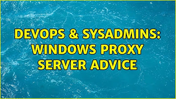 DevOps & SysAdmins: Windows Proxy Server advice (2 Solutions!!)