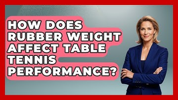 How Does Rubber Weight Affect Table Tennis Performance? - Ping Pong Prodigy