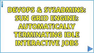 DevOps & SysAdmins: Sun Grid Engine: Automatically Terminating Idle Interactive Jobs