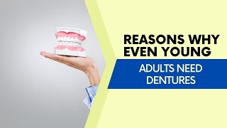 Reasons Why Even Young Adults Need Dentures - What to Know | Dental House MI